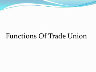 Functions Of Trade Union
 