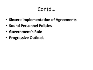 Contd…
• Sincere Implementation of Agreements
• Sound Personnel Policies
• Government’s Role
• Progressive Outlook
 