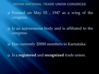 INDIAN NATIONAL TRADE UNION CONGRESSFormed on May 03 , 1947 as a wing of the congress.