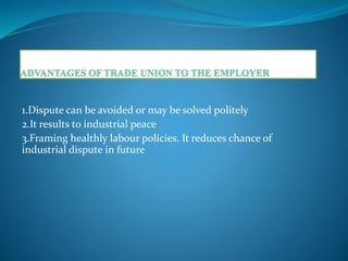 1.Dispute can be avoided or may be solved politely
2.It results to industrial peace
3.Framing healthly labour policies. It reduces chance of
industrial dispute in future
 
