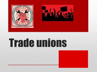 Trade unions
 