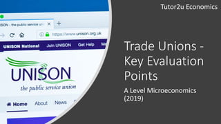 Trade Unions -
Key Evaluation
Points
A Level Microeconomics
(2019)
Tutor2u Economics
 