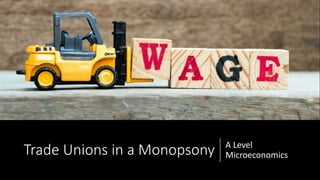 Trade Unions in a Monopsony A Level
Microeconomics
 