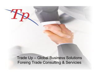 Trade Up – Global Business Solutions
Foreing Trade Consulting & Servicies
 