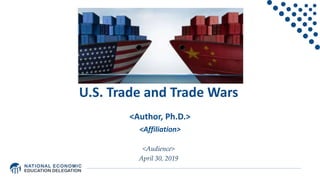 U.S. Trade and Trade Wars
<Author, Ph.D.>
<Affiliation>
<Audience>
April 30, 2019
 