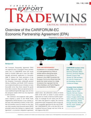 VOL. 1 NO. 1 2009




Overview of the CarifOrum-EC
Economic Partnership agreement (EPa)
                                                                                                     Prepared by Caribbean regional Negotiating machinery




Background

The Economic Partnership Agreement (EPA)                               WhAt ARE PREFERENCEs?                                                       CARIFORUM members of the
was signed by the 27 European Union member                             a preference is a concession offered                                        EPA: antigua and Barbuda,
states and 14 CARIFORUM states (all except                             in a trade agreement by a Party to                                          Bahamas, Barbados, Belize,
Haiti) in October 2008 and it came into effect                         another without offering that same                                          Dominica, Dominican republic,
through provisional application in December                            concession to a third Country. for                                          Grenada, Guyana, Haiti,
2008. It replaces the trade provisions of the                          instance in the LOmE Convention the                                         Jamaica, St. Kitts and Nevis,
Cotonou Agreement, signed in 2000, in which                            European Community offered duty free                                        St. Lucia, St. Vincent and
the European Community unilaterally granted                            quota free market access for a range                                        the Grenadines, Suriname,
African, Caribbean and Pacific (ACP) countries                         of products that originated from the                                        Trinidad and Tobago
non-reciprocal market access to Europe on more                         africa Caribbean and Pacific regions
favourable terms than those enjoyed by goods                           and exported to the EC market.                                              European Union members
from other countries. There was special access for                                                                                                 of the EPA: austria, Belgium,
some traditional exports like sugar, rum, rice into                                                                                                Bulgaria, Cyprus, Czech
the European market which was very important                      which meets the substantive criteria of Article                                  republic, Denmark, Estonia,
to ACP countries.                                                 XXIV of the GATT or Article V of the General                                     finland, france, Germany,
    The Cotonou’s non-reciprocal trade prefer-                    Agreement on Trade in Services (GATS) respec-                                    Greece, Hungary, ireland, italy,
ences required a waiver in the World Trade                        tively. In exchange for the waiver, the EU and                                   Latvia, Lithuania, Luxembourg,
Organization (WTO) because it was contrary to                     ACP states had agreed to replace the Cotonou                                     malta, Netherlands, Poland,
the basic rule enshrined in Article 1 of the GATT,                preferential trade arrangement with a reciprocal,                                Portugal, romania, Slovakia,
that all members must be treated no less than                     WTO-compatible agreement by the end of 2007.                                     Slovenia, Spain, Sweden,
any other member (most favoured nation (MFN)                      The CARIFORUM-EC EPA is the first EPA to be                                      united Kingdom
principle) unless they belong to a regional trade                 completed between Europe and one of the six
agreement or economic integration agreement                       sub-regions of the ACP.


                      Tradewins is a publication of the Caribbean Export Development Agency (Caribbean Export) © 2009 Tradewins is made possible through the kind support of the European Union.   1
 