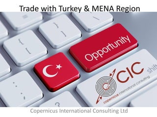 Trade with Turkey & MENA Region
Copernicus International Consulting Ltd
 