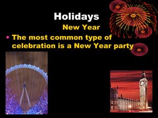 Holidays

New Year
• The most common type of
celebration is a New Year party

 
