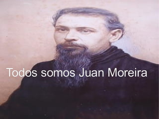 Todos somos Juan Moreira 