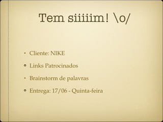 Tem siiiiim! \o/ Cliente: NIKE Links Patrocinados Brainstorm de palavras Entrega: 17/06 - Quinta-feira 