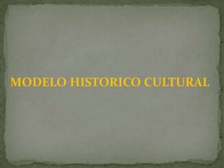 MODELO HISTORICO CULTURAL
 