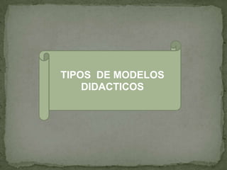 TIPOS DE MODELOS
    DIDACTICOS
 