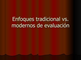 Enfoques tradicional vs. modernos de evaluación 
