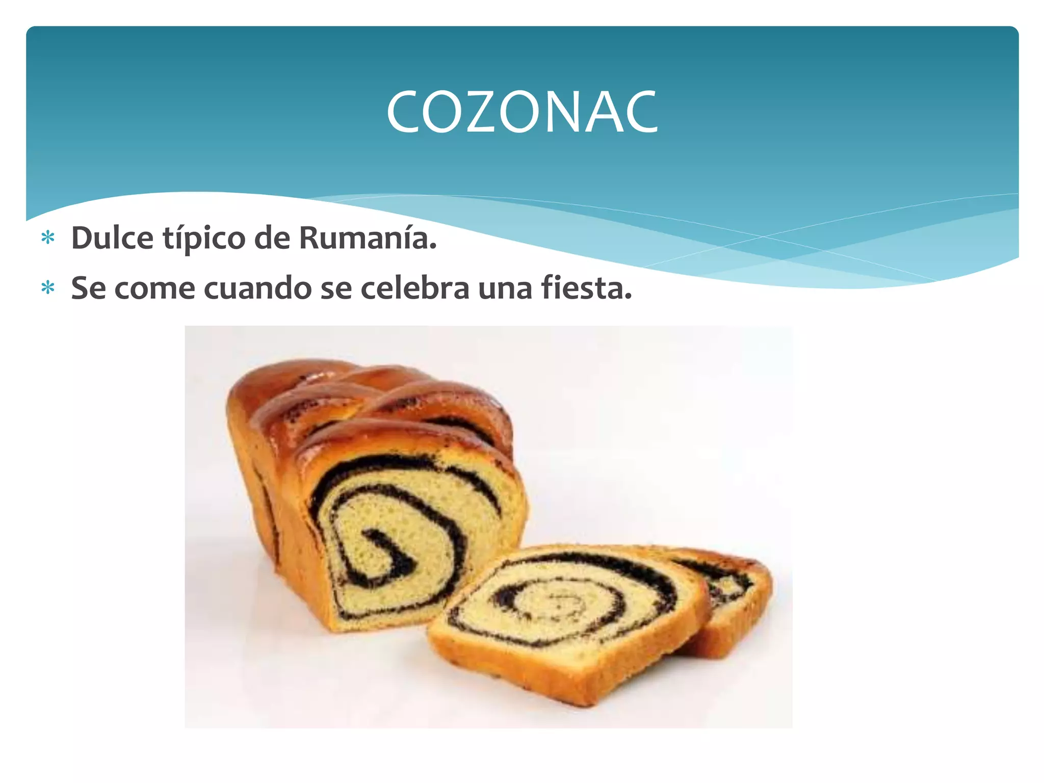 Dulce típico de Rumanía.
 Se come cuando se celebra una fiesta.
COZONAC
 