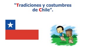 “Tradiciones y costumbres
de Chile”.
 