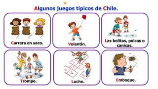 Carrera en saco. Volantín.
Las bolitas, polcas o
canicas.
Emboque.
Trompo. Luche.
Algunos juegos típicos de Chile.
 
