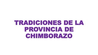 TRADICIONES DE LA
PROVINCIA DE
CHIMBORAZO
 