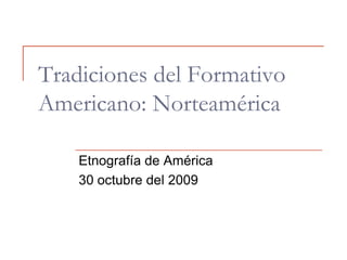 Tradiciones del Formativo Americano: Norteamérica Etnografía de América  30 octubre del 2009 