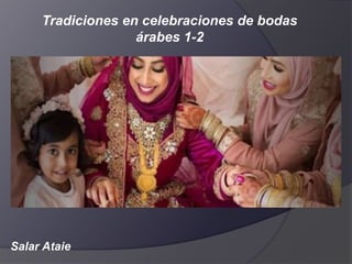 Salar Ataie
Tradiciones en celebraciones de bodas
árabes 1-2
 