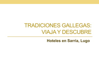 TRADICIONES GALLEGAS:
VIAJAY DESCUBRE
Hoteles en Sarria, Lugo
 