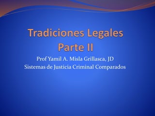 Prof Yamil A. Misla Grillasca, JD 
Sistemas de Justicia Criminal Comparados 
 