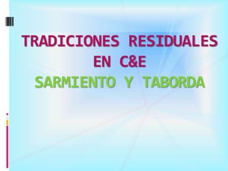 TRADICIONES RESIDUALES
EN C&E
SARMIENTO Y TABORDA
 