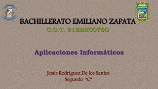 BACHILLERATO EMILIANO ZAPATA
C.C.T. 21EBH0076O
Aplicaciones Informáticos
Jesús Rodríguez De los Santos
Segundo “C”
 