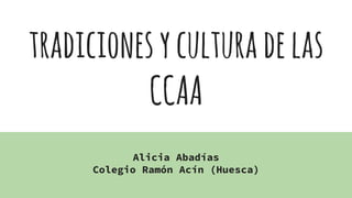 tradicionesyculturadelas
CCAA
Alicia Abadías
Colegio Ramón Acín (Huesca)
 
