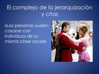 El complejo de la jerarquización
            y citas

«Las personas suelen
casarse con
individuos de su
misma clase social»
 