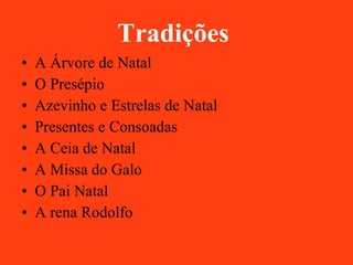 Tradições  A Árvore de Natal O Presépio Azevinho e Estrelas de Natal Presentes e Consoadas A Ceia de Natal A Missa do Galo O Pai Natal A rena Rodolfo 