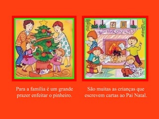 Para a família é um grande prazer enfeitar o pinheiro. São muitas as crianças que escrevem cartas ao Pai Natal. 