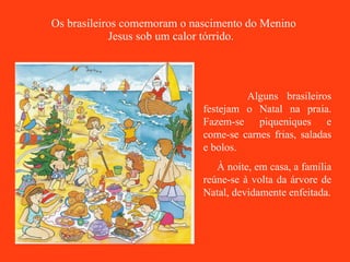 Os brasileiros comemoram o nascimento do Menino Jesus sob um calor tórrido.   Alguns brasileiros festejam o Natal na praia...