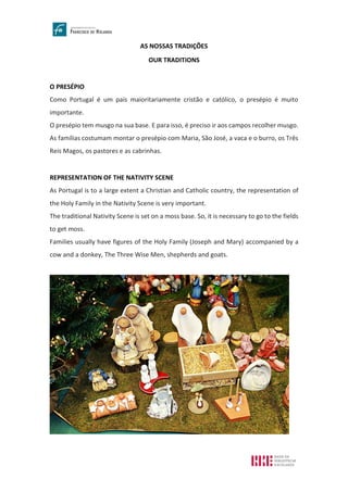 AS NOSSAS TRADIÇÕES
OUR TRADITIONS
O PRESÉPIO
Como Portugal é um país maioritariamente cristão e católico, o presépio é mu...