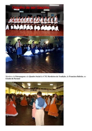 Membros da Patronagem e do Quadro Social do CTG Herdeiros da Tradição, de Francisco Beltrão, no 
Estado do Paraná! 
 