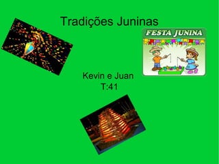 Tradições Juninas
Kevin e Juan
T:41
 