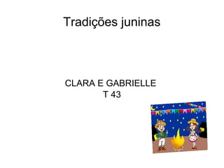 Tradições juninas
CLARA E GABRIELLE
T 43
 