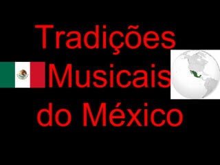 Tradições
Musicais
do México
 