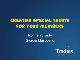 Creating Special Events
  for your members
      Ivonne Yulianty
     Giorgia Masobello



                          1
 