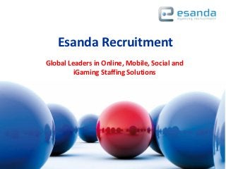 Esanda Recruitment
Global Leaders in Online, Mobile, Social and
         iGaming Staffing Solutions
 