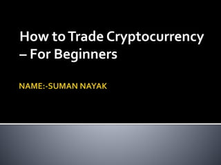 How toTrade Cryptocurrency
– For Beginners
 