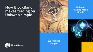 How BlockBanc
makes trading on
Uniswap simple
We make it
simple
Uniswap
trading made
simple
BlockBanc
 