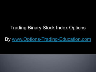 Trading Binary Stock Index Options

By www.Options-Trading-Education.com
 