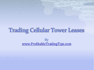 Trading Cellular Tower Leases
By
www.ProfitableTradingTips.com
 
