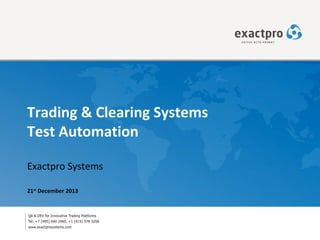 Trading & Clearing Systems
Test Automation
Exactpro Systems
21st December 2013

 