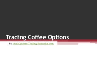 Trading Coffee Options
By www.Options-Trading-Education.com
 