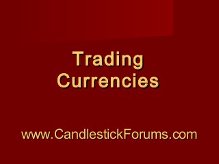 www.CandlestickForums.comwww.CandlestickForums.com
TradingTrading
CurrenciesCurrencies
 