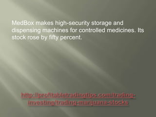 MedBox makes high-security storage and
dispensing machines for controlled medicines. Its
stock rose by fifty percent.

 