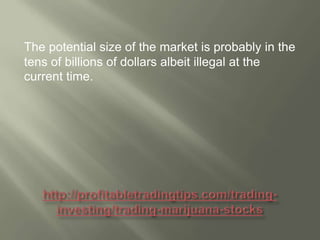 The potential size of the market is probably in the
tens of billions of dollars albeit illegal at the
current time.

 