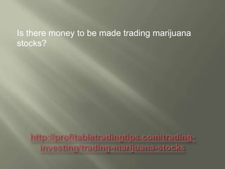 Is there money to be made trading marijuana
stocks?

 