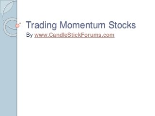 Trading Momentum Stocks
By www.CandleStickForums.com
 